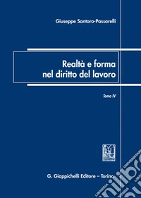 Realtà e forma nel diritto del lavoro. Vol. 4: Saggi di diritto del lavoro (2018-2022) libro