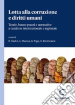 Lotta alla corruzione e diritti umani. Teorie, buone prassi e normative a carattere internazionale e regionale libro