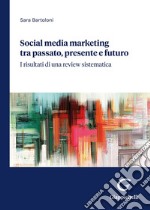 Social media marketing tra passato, presente e futuro. I risultati di una review sistematica libro