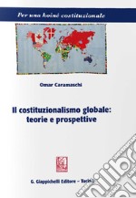 Il costituzionalismo globale: teorie e prospettive libro