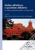 Diritto all'abitare e questione abitativa. Tra edilizia residenziale pubblica e housing sociale libro