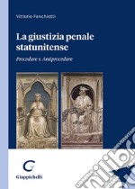 La giustizia penale statunitense. Procedure v. antiprocedure