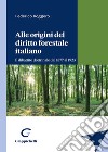 Alle origini del diritto forestale italiano. Il dibattito dottrinale dal 1877 al 1923 libro di Roggero Federico