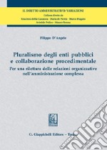 Pluralismo degli enti pubblici e collaborazione procedimentale. Per una rilettura delle relazioni organizzative nell'amministrazione complessa libro