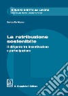 La retribuzione sostenibile. Il dirigente tra incentivazione e partecipazione libro