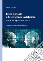 Etica digitale e intelligenza artificiale. I rischi per la protezione dei dati libro