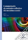 Commentario al contratto collettivo dei metalmeccanici libro