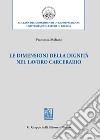 Le dimensioni della dignità nel lavoro carcerario libro di Malzani Francesca