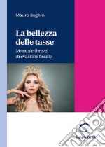 La bellezza delle tasse. Manuale (breve) di evasione fiscale libro