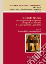 Il segreto di stato. Una indagine multidisciplinare sull'equo bilanciamento di ragioni politiche e giuridiche libro