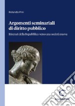 Argomenti seminariali di diritto pubblico. Itinerari della Repubblica verso una società nuova libro