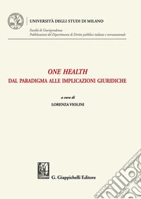 One health. Dal paradigma alle implicazioni giuridiche libro