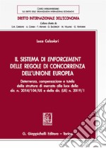 Il sistema di enforcement delle regole di concorrenza dell'Unione europea. Deterrenza, compensazione e tutela della struttura di mercato alla luce della dir. n. 2014/104/UE e della dir. (UE) n. 2019/1 libro