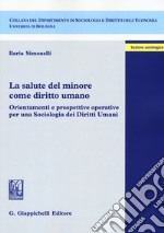 La salute del minore come diritto umano. Orientamenti e prospettive operative per una sociologia dei diritti umani libro