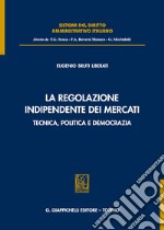 La regolazione indipendente dei mercati. Tecnica, politica e democrazia libro