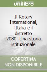 Il Rotary International, l'Italia e il distretto 2080. Una storia istituzionale libro