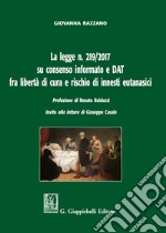 La legge n. 219/2017 su consenso informato e DAT fra libertà di cura e rischio di innesti eutanasici libro