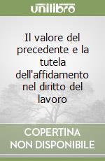 Il valore del precedente e la tutela dell'affidamento nel diritto del lavoro