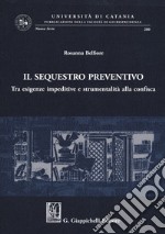 Il sequestro preventivo. Tra esigenze impeditive e strumentalità alla confisca libro