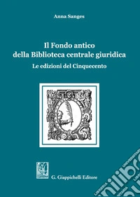 Il Fondo antico della Biblioteca centrale giuridica. Le edizioni del Cinquecento libro