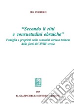 «Secondo li ritti e consuetudini ebraiche». Famiglia e proprietà nella comunità ebraica torinese dalle fonti del XVIII secolo libro