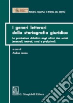 I generi letterari della storiografia giuridica. La produzione didattica negli ultimi due secoli (manuali, trattati, corsi e prolusioni) libro