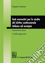 Testi normativi per lo studio del diritto costituzionale italiano ed europeo. Vol. 1: Profili organizzativi libro