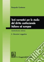 Testi normativi per lo studio del diritto costituzionale italiano ed europeo. Vol. 2: Situazioni soggettive libro