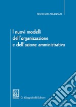 I nuovi modelli dell'organizzazione e dell'azione amministrativa