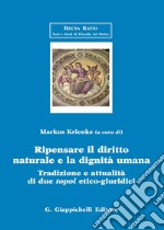 Ripensare il diritto naturale e la dignità umana. Tradizione e attualità di due topoi etico-giuridici libro