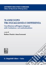 70 anni dopo tra uguaglianza e differenza. Una riflessione sull'impatto del genere nella Costituzione e nel costituzionalismo libro