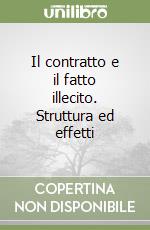 Il contratto e il fatto illecito. Struttura ed effetti libro