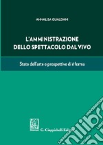 L'amministrazione dello spettacolo dal vivo. Stato dell'arte e prospettive di riforma libro