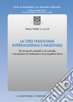 La crisi finanziaria internazionale e nazionale. Gli strumenti contabili e di controllo, i meccanismi di risoluzione e le prospettive future libro