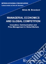 Managerial economics and global competition. Innovation, communication and price management in global markets libro