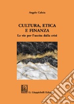 Cultura, etica e finanza. Le vie per l'uscita dalla crisi libro