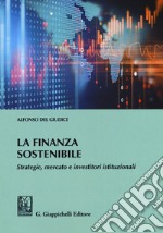 La finanza sostenibile. Strategie, mercato e investitori istituzionali libro