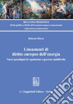 Lineamenti di diritto europeo dell'energia. Nuovi paradigmi di regolazione e governo multilivello