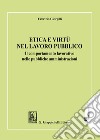 Etica e virtù nel lavoro pubblico. Il comportamento lavorativo nelle pubbliche amministrazioni libro di Giorgilli Fabrizio