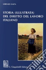 Storia (illustrata) del diritto del lavoro italiano libro