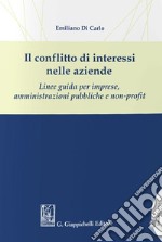 Il conflitto di interessi nelle aziende. Linee guida per imprese, amministrazioni pubbliche e non-profit libro