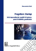 Progettare startup. Virtù imprenditoriali, modelli di business, piani di fattibilità, gamification libro