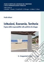 Istituzioni, economia, territorio. Il gioco delle responsabilità nelle politiche di sviluppo libro