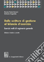 Dalle scritture di gestione al bilancio d'esercizio. Esercizi svolti di ragioneria generale libro