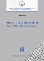 Della tutela dei diritti. Storia del VI libro del codice civile italiano libro