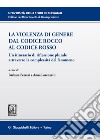 La violenza di genere dal Codice rosso al Codice Rocco. Un itinerario di riflessione plurale attraverso la complessità del fenomeno libro