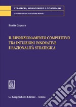 Il riposizionamento competitivo tra intuizioni innovative e razionalità strategica