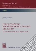 L'archiviazione per particolare tenuità del fatto. Analisi, rilievi critici e prospettive libro