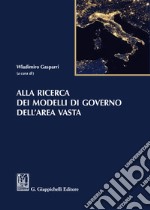 Alla ricerca dei modelli di governo dell'area vasta libro