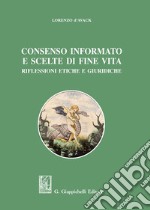 Consenso informato e scelte di fine vita. Riflessioni etiche e giuridiche libro